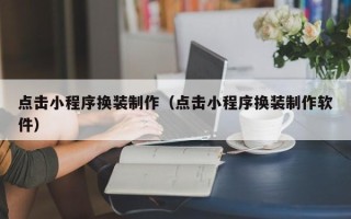 汶上点击小程序换装制作（点击小程序换装制作软件）