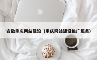 汶上安徽重庆网站建设（重庆网站建设推广服务）