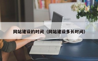 汶上网站建设的时间（网站建设多长时间）